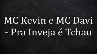 MC Kevin e MC Davi - Pra Inveja é Tchau (LETRA)