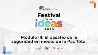 Festival de las Ideas 2023: Módulo III: El desafío de la seguridad en medio de la Paz Total