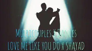 MULTICOUPLES ~ DANCES || SHAYAD X LOVE ME LIKE YOU DO