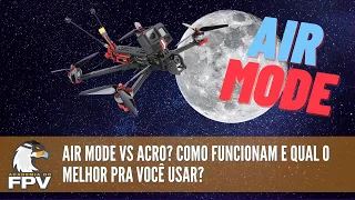 Drone FPV: Air Mode ou Acro? Entenda as Diferenças e Aprenda a Usar o Air Mode da forma certa!