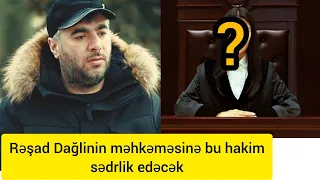 Rəşad Dağlinin məhkəməsinə bu hakim sədrlik edəcək