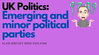 UK Politics: Emerging and  Minor Parties