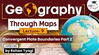 Complete GS Geography through maps | Lecture 9 - Convergent Plate Boundaries Part 2 | UPSC | StudyIQ