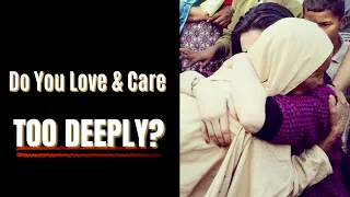 Do You Love & Care Too Deeply? | Muniba Mazari