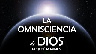 LA OMNISCIENCIA DE DIOS - PASTOR JOSE MANUEL JAIMES. ESTUDIO BIBLICO