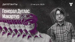 Генерал Дуглас Макартур / Дилетанты // 23.09.2022