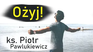 Ks. Piotr Pawlukiewicz - Ożyj!