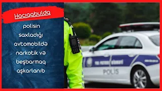 Hacıqabulda polisin saxladığı avtomobildə narkotik və beşbarmaq aşkarlanıb