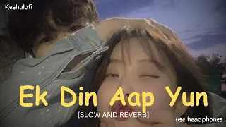 Ek Din Aap Yun [ Slowed + Reverb ] | keshulofi