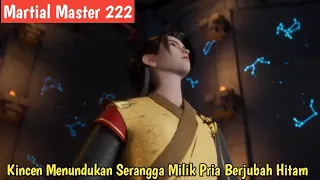 Martial Master 222 || Kincen Berhasil Menundukkan Serangga Api Milik Pria Berjubah Hitam