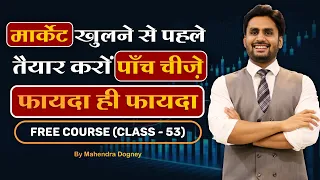 मार्केट खुलने से पहले तैयार करो पांच चीजें  || share market free course class 53 by Mahendra Dogney