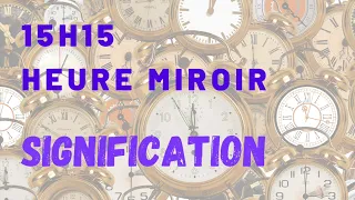 Heure Miroir 15H15 : pourquoi voyez-vous cette heure en permanence ?