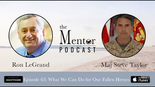 The Mentor Podcast Episode 63: What We Can Do for Our Fallen Heroes, with Major Steve Taylor