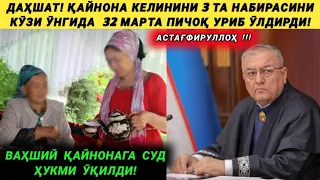 ДАҲШАТ! ВАҲШИЙ ҚАЙНОНА КЕЛИНИГА 32 МАРТА ПИЧОҚ УРИБ ӮЛДИРДИ! ҚАССОБ ҚАЙНОНАГА СУД ҲУКМИ ӮҚИЛДИ!