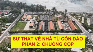 SỰ THẬT VỀ NHÀ TÙ CÔN ĐẢO-PHẦN 2: CHUỒNG CỌP