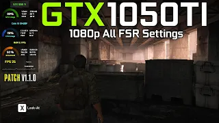 The Last of Us Part 1 : GTX 1050Ti - 1080p All FSR Settings (Patch v1.1.0)