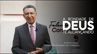 A BONDADE DE DEUS TE ALCANÇANDO | Programa Falando ao Coração | Pastor Gentil R. Oliveira.
