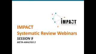Systematic Review Webinars by IMPACT - SESSION 9 - META-ANALYSIS 2