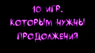 10 игр, которым нужны продолжения