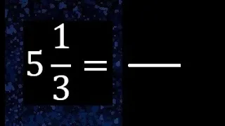 5 1/3 a fraccion impropia, convertir fracciones mixtas a impropia , 5 and 1/3 as a improper fraction