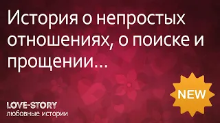 Истории любви | История о непростых отношениях, поиске и прощении...