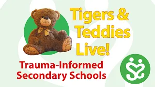 Tigers & Teddies Live! Trauma-Informed Secondary Schools