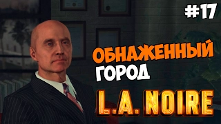 L.A. Noire Прохождение на русском Часть 17 Обнажённый город