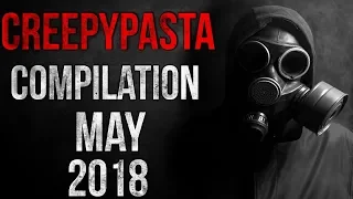 CREEPYPASTA COMPILATION - MAY 2018