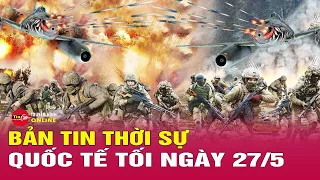 Toàn Cảnh Thời Sự Quốc Tế Tối 27/5: Nga đột ngột tấn công mạnh ở Donetsk, Kiev lo lắng | Tin24h