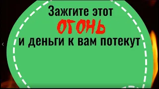 Зажгите этот огонь и деньги к вам потекут. Ритуал и заговор