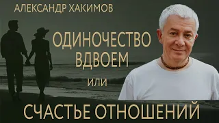 Одиночество вдвоем или счастье отношений. Александр Хакимов