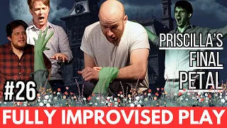 IMPROVISED PLAY #26 | "Priscilla's Final Petal"