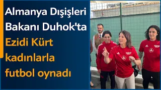 Almanya Dışişleri Bakanı Annalena Baerbock Duhok'ta Ezidi Kürt kadınlarla  futbol oynadı