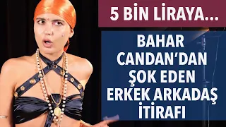 Bahar Candan'dan erkek arkadaş itirafı: 5 bin liraya...