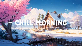 Chill Morning 🌅 Lofi Keep You Safe  🌸❄️ Positive Morning with Lofi Hip Hop ~ Lofi Music