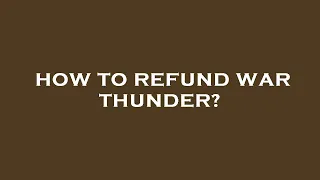 How to refund war thunder?