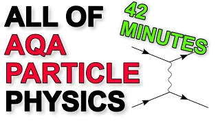 ALL of AQA Particle Physics in 42 minutes | A Level Physics Revision