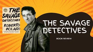 The Savage Detectives - Roberto Bolaño 🇨🇱 BOOK REVIEW