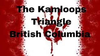 The Kamloops Triangle, Kamloops BC@crazycanadiankillers