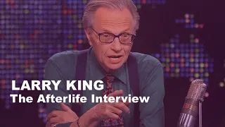 The Afterlife Interview with LARRY KING