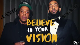 BELIEVE IN YOUR VISION - Jay-Z & Nipsey Hussle Motivational Video (MUST WATCH)