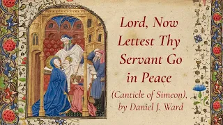 Lord, now lettest thy servant go in peace (Canticle of Simeon), by Daniel J. Ward - Nunc Dimittis