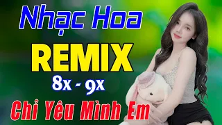 CHỈ YÊU MÌNH EM . EM ĐỪNG ĐI REMIX ► NHẠC HOA LỜI VIỆT REMIX 2024 ► NHẠC REMIX 7X 8X 9X