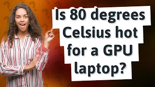 Is 80 degrees Celsius hot for a GPU laptop?