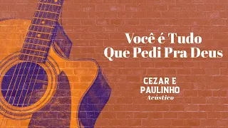 Cezar e Paulinho | Você é Tudo Que Pedi Pra Deus (Acústico)