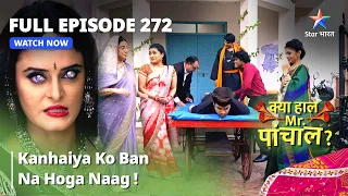 Full  Episode 272 || Kanhaiya Ko Ban Na Hoga Naag! | Kya Haal Mr. Paanchal?