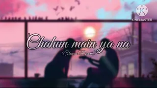 Chahun main ya na || slowed reverb || Arijit Singh || palak muchhal || Aashiqui 2 || Lo-fi song  ||