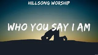 Hillsong Worship - Who You Say I Am (Lyrics) Bethel Music, Hillsong Worship