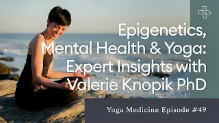 Epigenetics, Mental Health & Yoga: Expert Insights with Valerie Knopik PhD
