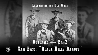 LEGENDS OF THE OLD WEST | Outlaws Ep2 — Sam Bass: “Black Hills Bandit”